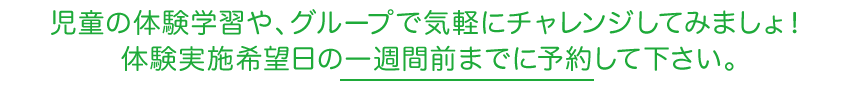児童の体験学習や、グループで気軽にチャレンジしてみましょ！体験実施希望日の1週間までに予約して下さい。