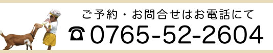 ご予約・お問合せはお電話にて 0765-52-2604
